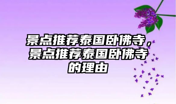 景點(diǎn)推薦泰國(guó)臥佛寺，景點(diǎn)推薦泰國(guó)臥佛寺的理由